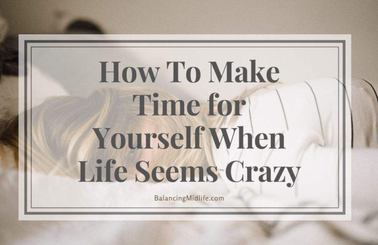 How to make time for yourself when life seems crazy