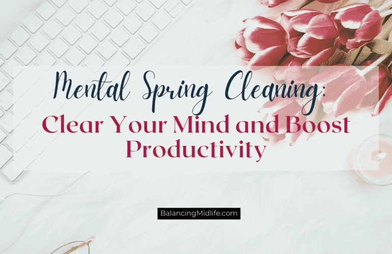 Mental spring cleaning tips to clear your mind and boost productivity